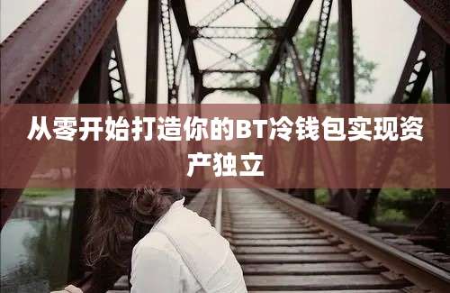 从零开始打造你的BT冷钱包实现资产独立