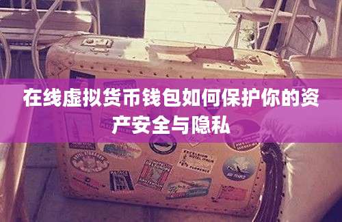 在线虚拟货币钱包如何保护你的资产安全与隐私