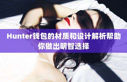 Hunter钱包的材质和设计解析帮助你做出明智选择