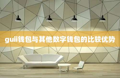guii钱包与其他数字钱包的比较优势